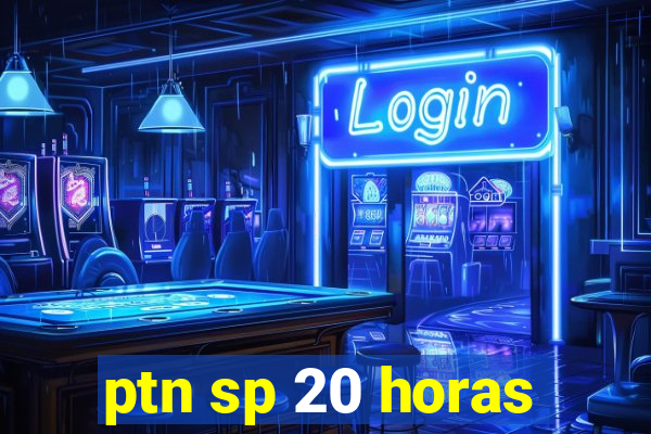 ptn sp 20 horas