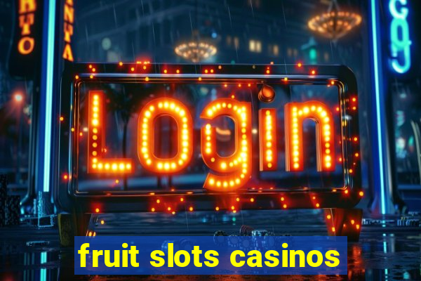 fruit slots casinos