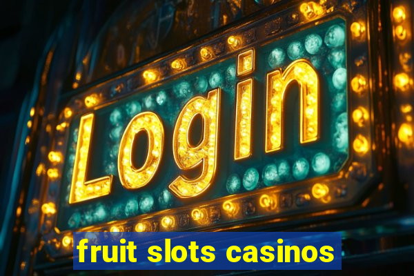 fruit slots casinos