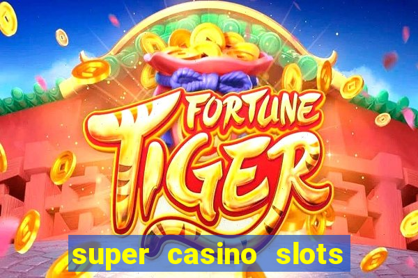 super casino slots ganhar dinheiro