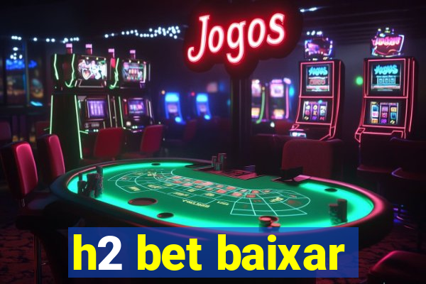 h2 bet baixar