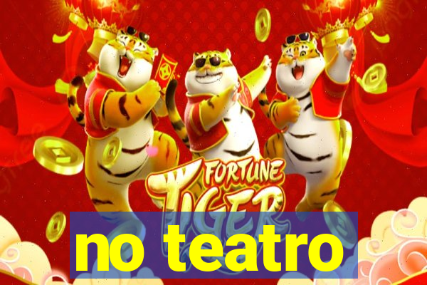 no teatro