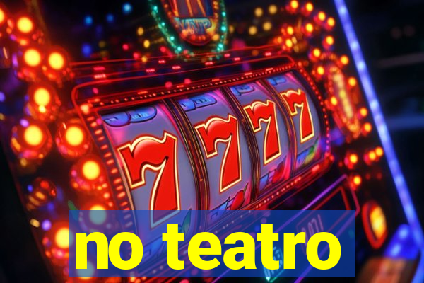 no teatro