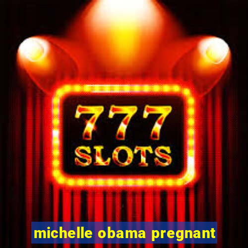 michelle obama pregnant