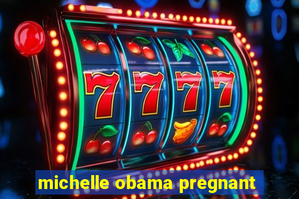 michelle obama pregnant