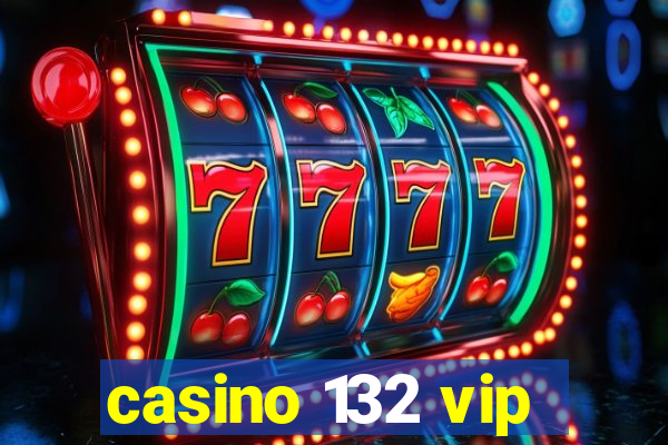 casino 132 vip