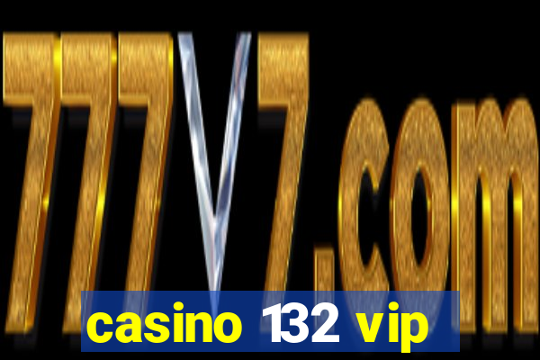 casino 132 vip