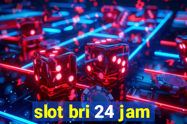 slot bri 24 jam