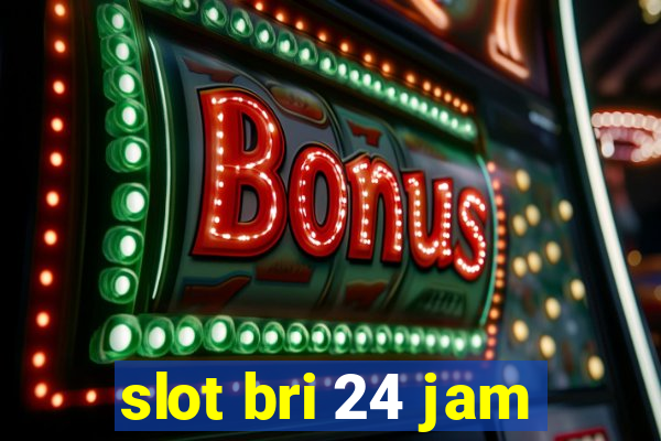 slot bri 24 jam