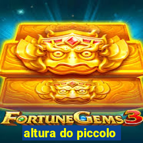 altura do piccolo