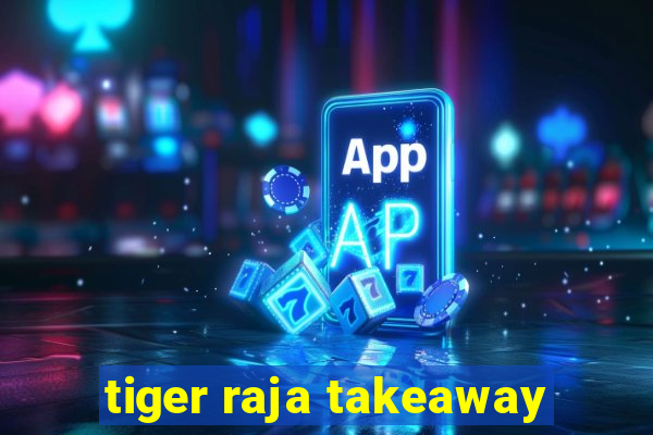 tiger raja takeaway