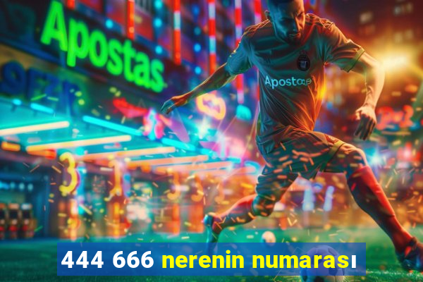 444 666 nerenin numarası