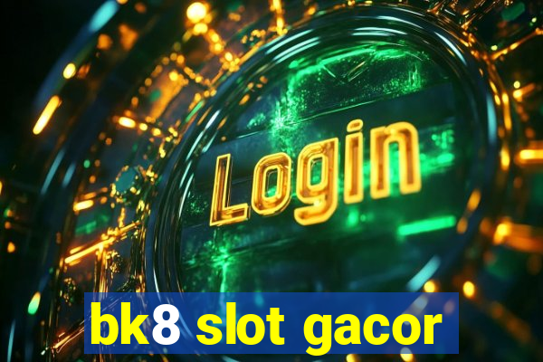 bk8 slot gacor