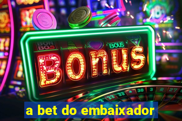 a bet do embaixador