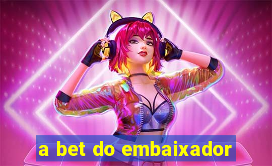 a bet do embaixador