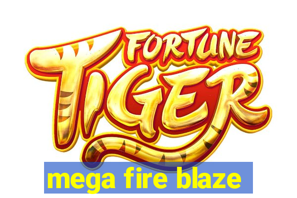 mega fire blaze