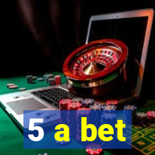 5 a bet