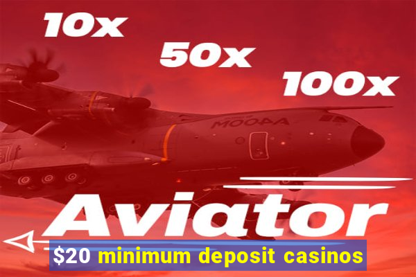 $20 minimum deposit casinos