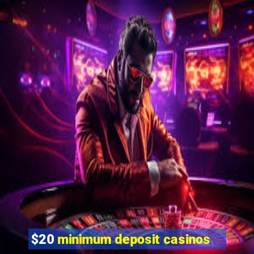 $20 minimum deposit casinos