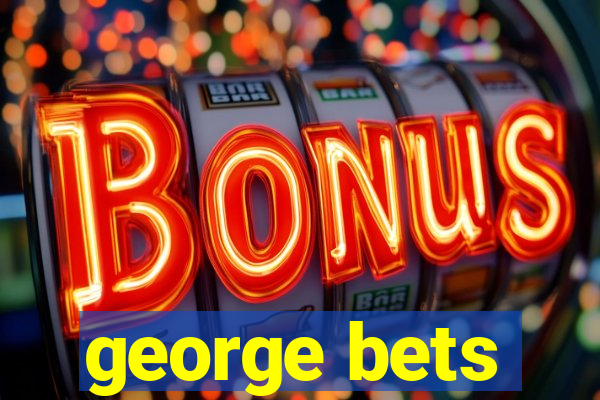 george bets