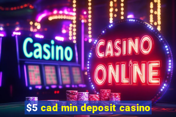 $5 cad min deposit casino