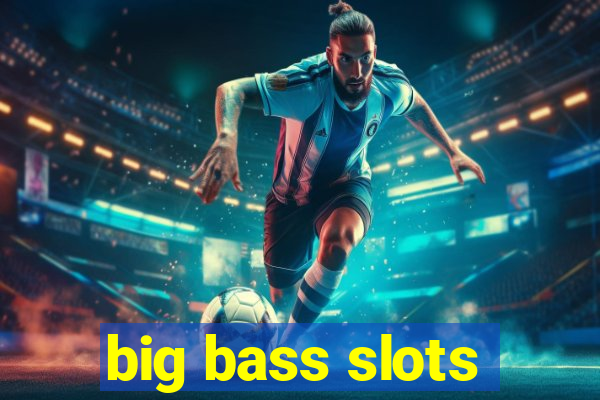 big bass slots