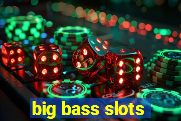 big bass slots