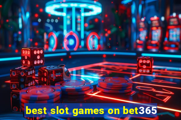 best slot games on bet365