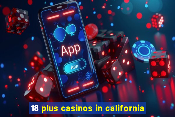 18 plus casinos in california