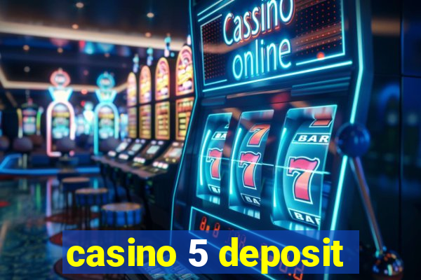 casino 5 deposit