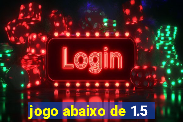 jogo abaixo de 1.5