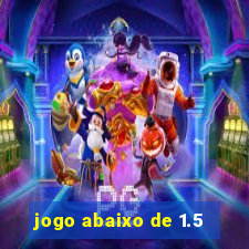 jogo abaixo de 1.5