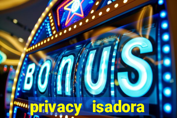 privacy isadora vale gratis