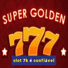 slot 7k é confiável