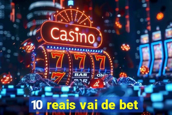 10 reais vai de bet