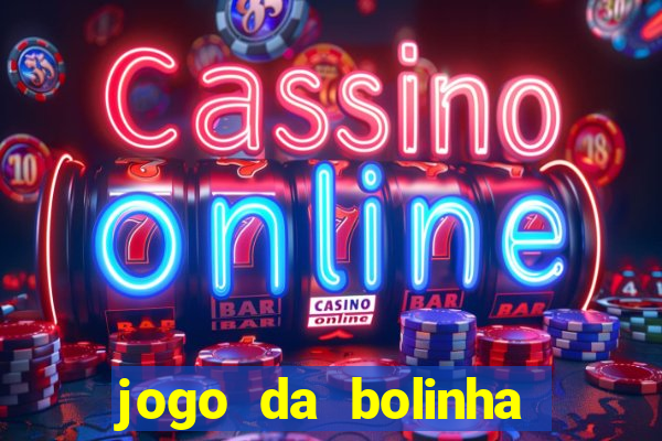 jogo da bolinha ganhar dinheiro