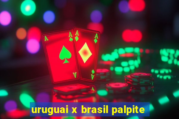 uruguai x brasil palpite