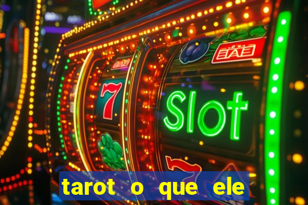 tarot o que ele sente por mim