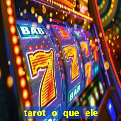 tarot o que ele sente por mim