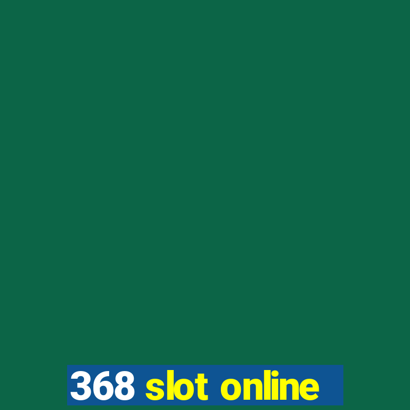 368 slot online