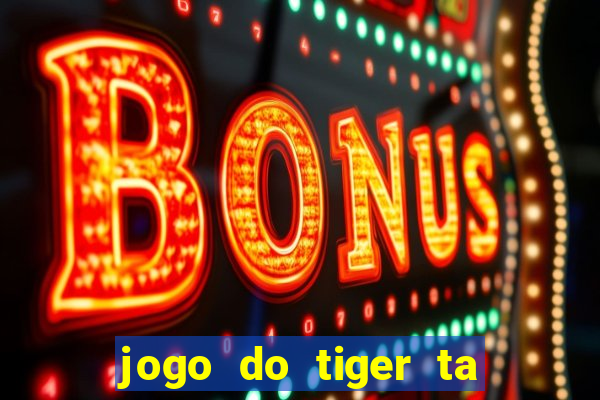 jogo do tiger ta pagando agora