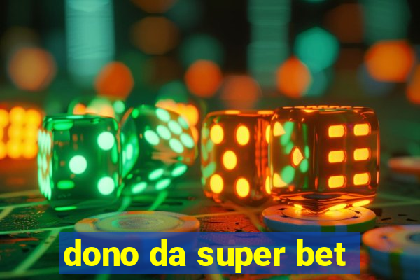 dono da super bet