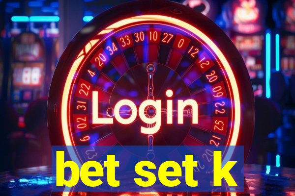 bet set k