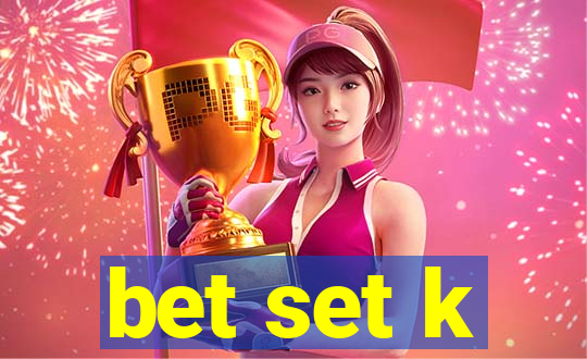 bet set k