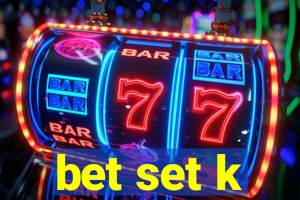 bet set k