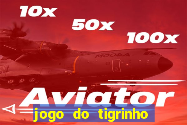 jogo do tigrinho ganhar dinheiro de verdade