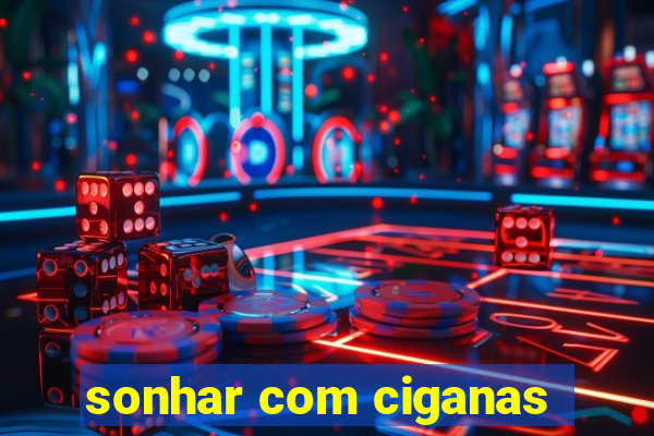 sonhar com ciganas