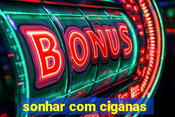 sonhar com ciganas