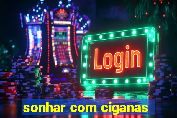 sonhar com ciganas