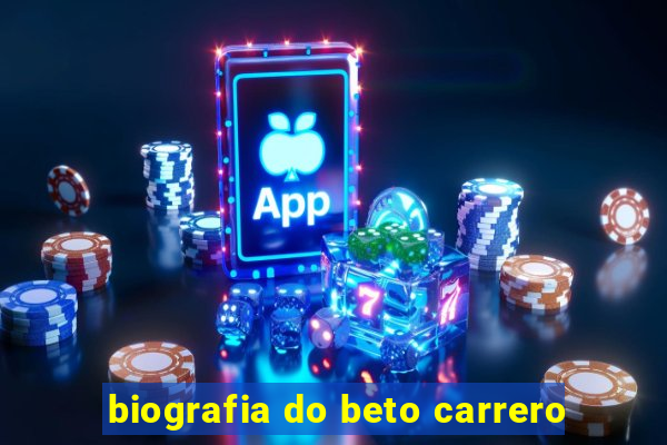 biografia do beto carrero